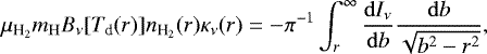 \begin{equation*}\mu_{{\textrm{H}_2}} m_{\mathrm{H}} B_{\nu}[T_{\textrm{d}}(r)]n_{{\textrm{H}_2}}(r)\kappa_{\nu}(r) = -\pi^{-1} \int_{r}^{\infty} \dfrac{\mathrm{d}I_{\nu}}{\mathrm{d}b} \dfrac{\mathrm{d}b}{\sqrt{b^2-r^2}}, \end{equation*}