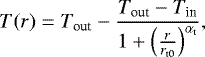 \begin{equation*} T(r) = T_{\textrm{out}} - \frac{T_{\textrm{out}}-T_{\textrm{in}}}{1&#x002B;\left(\frac{r}{r_{\textrm{t}0}}\right)^{\alpha_{\textrm{t}}}}, \end{equation*}
