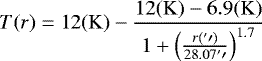 \begin{equation*} T(r) = 12 (\mathrm{K}) - \frac{12 (\mathrm{K}) - 6.9 (\mathrm{K})}{1&#x002B;\left( \frac{r({^{\prime}\prime})}{28.07{^{\prime}\prime}} \right)^{1.7}} \end{equation*}