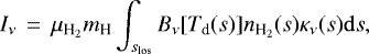 \begin{equation*}I_{\nu}\,=\,\mu_{{\textrm{H}_2}} m_{\textrm{H}} \int_{s_{\textrm{los}}}^{}{B_{\nu}[T_{\textrm{d}}(s)]n_{{\textrm{H}_2}}(s)\kappa_{\nu}(s) \mathrm{d}s}, \vspace*{-15pt}\end{equation*}