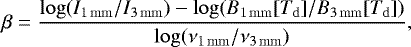 \begin{equation*}\beta = \frac{\log (I_{1\, \mathrm{mm}}/I_{3\, \mathrm{mm}}) - \log (B_{1\, \mathrm{mm}}[T_{\mathrm{d}}]/B_{3\, \mathrm{mm}}[T_{\mathrm{d}}])}{\log (\nu_{1\, \mathrm{mm}}/\nu_{3\, \mathrm{mm}})}, \end{equation*}