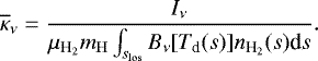 \begin{equation*} \overline{\kappa}_{\nu} = \frac{I_{\nu}}{\mu_{{\textrm{H}_2}} m_{\mathrm{H}} \int_{s_{\mathrm{los}}}^{}{B_{\nu}[T_{\textrm{d}}(s)]n_{{\textrm{H}_2}}(s) \textrm{d}s}}. \end{equation*}