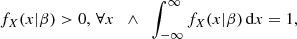$$ \begin{aligned} f_{X}(x|\beta )>0, \, \forall x \;\;\wedge \;\; \int _{-\infty }^\infty f_{X}(x|\beta )\,\mathrm{d}x = 1, \end{aligned} $$
