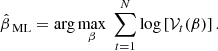 $$ \begin{aligned} \hat{\beta }_\text{ ML}=\arg \max _{\beta }\; \sum _{t=1}^{N}\log \left[\mathcal{V} _t(\beta )\right]. \end{aligned} $$