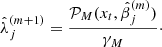 $$ \begin{aligned} \hat{\lambda }_j^{(m+1)}=\frac{\mathcal{P} _M(x_t,\hat{\beta }_j^{(m)})}{\gamma _M}\cdot \end{aligned} $$