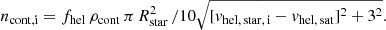 $$ \begin{aligned} n_{\mathrm{cont, i} }=f_{\mathrm{hel} }\,\rho _{\mathrm{cont} }\, \pi \,R_{\mathrm{star} }^2\,/10\sqrt{[{ v}_{\rm hel,\,star ,\,i}-{ v}_{\rm hel,\,sat }]^2+3^2}. \end{aligned} $$