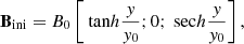 $$ \begin{aligned} \mathbf{B }_{\rm ini} = B_0 \left[ {\text{ tan}h} \frac{y}{y_0}; 0; {\text{ sec}h} \frac{y}{y_0} \right], \end{aligned} $$