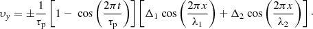 $$ \begin{aligned} \upsilon_y = \pm \frac{1}{\tau _{\rm p}} \left[ 1 - {\text{ cos}} \left( \frac{2 \pi t}{\tau _{\rm p}} \right) \right] \left[ \Delta _1 {\text{ cos}} \left( \frac{2 \pi x}{\lambda _1} \right) + \Delta _2 {\text{ cos}} \left( \frac{2 \pi x}{\lambda _2} \right) \right]\cdot \end{aligned} $$