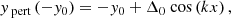 $$ \begin{aligned} y_{\text{ pert}} \left(-y_0 \right) = -y_0 + \Delta _0 \text{ cos} \left( k x \right), \end{aligned} $$