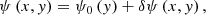 $$ \begin{aligned} \psi \left(x, y \right) = \psi _0 \left( y\right) + \delta \psi \left(x, y\right), \end{aligned} $$