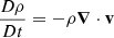 $$ \begin{aligned} \frac{D \rho }{D t} = - \rho {\boldsymbol{\nabla }} \cdot \mathbf v \end{aligned} $$