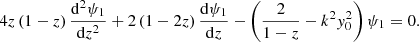 $$ \begin{aligned} 4z \left(1-z\right) \frac{\mathrm{d}^2 \psi _1}{\mathrm{d}z^2} + 2\left(1-2z\right) \frac{\mathrm{d} \psi _1}{\mathrm{d}z} - \left(\frac{2}{1-z} - k^2 y_0^2 \right) \psi _1 = 0. \end{aligned} $$
