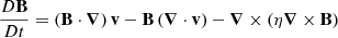 $$ \begin{aligned} \frac{D \mathbf B }{D t} = \left( \mathbf B \cdot {\boldsymbol{\nabla }} \right) \mathbf v - \mathbf B \left( {\boldsymbol{\nabla }} \cdot \mathbf v \right) - {\boldsymbol{\nabla }} \times \left( \eta {\boldsymbol{\nabla }} \times \mathbf B \right) \end{aligned} $$