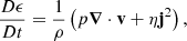 $$ \begin{aligned} \frac{D \mathbf \epsilon }{D t} = \frac{1}{\rho } \left( p {\boldsymbol{\nabla }} \cdot \mathbf v + \eta \mathbf j ^2 \right), \end{aligned} $$