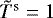 $\tilde{T}^{\textrm{s}}=1$