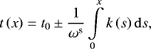 \begin{equation*}t\left(x\right) = t_{0} \pm \frac{1}{\omega^{\textrm{s}}} \int\limits_{0}^{x} k \left(s\right) \mathrm{d} s , \end{equation*}