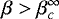$\beta > \beta_{c}^{\infty}$