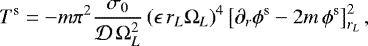 \begin{equation*}T^{\textrm{s}}= -m \pi^2 \frac{ \sigma_{0}}{\mathcal{D} \, \Omega_{L}^2} \left(\epsilon \, r_{L} \Omega_{L}\right)^4 \left[ \partial_{r}\phi^{\textrm{s}} -2 m \,\phi^{\textrm{s}} \right]_{r_{L}}^2 ,\end{equation*}