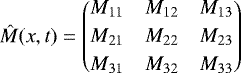 \begin{equation*}\begin{array}{@{}*{22}{l@{}}} \hat{M}(x,t) = \begin{pmatrix} M_{11} \hspace{0.2 cm} & M_{12} \hspace{0.2 cm} & M_{13} \hspace{0.2 cm} \\[2.5pt] M_{21} \hspace{0.2 cm} & M_{22} \hspace{0.2 cm} & M_{23} \hspace{0.2 cm} \\[2.5pt] M_{31} \hspace{0.2 cm} & M_{32} \hspace{0.2 cm} & M_{33} \hspace{0.2 cm} \\ \end{pmatrix} \end{array}\vspace*{-1pt} \end{equation*}