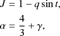 \begin{align*}J & =1-q \sin t,\nonumber\\ \alpha & = \frac{4}{3}&#x002B;\gamma, \end{align*}