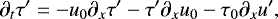 \begin{equation*} \begin{split} \partial_{t} \tau^{\prime} = - u_{0} \partial_{x} \tau^{\prime} - \tau^{\prime} \partial_{x} u_{0} - \tau_{0} \partial_{x} u^{\prime} , \end{split}\vspace*{-2pt} \end{equation*}