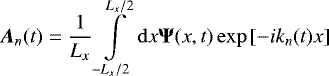 \begin{equation*}{\bm A}_{n}(t)= \frac{1}{L_{x}}\int\limits_{-L_{x}/2}^{L_{x}/2} \mathrm{d}x {\bm \Psi}(x,t) \exp\left[- i k_{n}(t) x\right]\vspace*{-2pt} \end{equation*}
