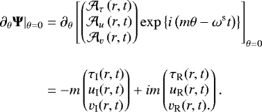 \begin{equation*}\begin{split} \partial_{\theta} {\bm \Psi}|_{\theta=0} & =\partial_{\theta} \left[ \begin{pmatrix} \mathcal{A_{\tau}}\left(r,t\right) \\ \mathcal{A}_{u}\left(r,t\right) \\ \mathcal{A}_{v}\left(r,t\right) \end{pmatrix} \exp \left\{i \left(m\theta - \omega^{\textrm{s}} t \right)\right\} \right]_{\theta=0} \\[10pt] & = -m \begin{pmatrix} \tau_{\textrm{I}}(r,t) \\ u_{\textrm{I}}(r,t) \\ v_{\textrm{I}}(r,t) \end{pmatrix} &#x002B; i m \begin{pmatrix} \tau_{\textrm{R}}(r,t) \\ u_{\textrm{R}}(r,t) \\ v_{\textrm{R}}(r,t). \end{pmatrix}. \\%[0.4 cm] \end{split} \end{equation*}