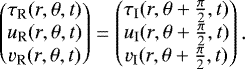 \begin{equation*}\begin{pmatrix} \tau_{\textrm{R}}(r,\theta,t) \\ u_{\textrm{R}}(r,\theta,t) \\ v_{\textrm{R}}(r,\theta,t) \end{pmatrix} = \begin{pmatrix} \tau_{\textrm{I}}(r,\theta&#x002B;\frac{\pi}{2},t) \\ u_{\textrm{I}}(r,\theta&#x002B;\frac{\pi}{2},t) \\ v_{\textrm{I}}(r,\theta&#x002B;\frac{\pi}{2},t) \end{pmatrix}. \end{equation*}