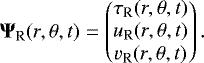 \begin{equation*} {\bm \Psi}_{\textrm{R}}(r,\theta,t) = \begin{pmatrix} \tau_{\textrm{R}}(r,\theta,t) \\ u_{\textrm{R}}(r,\theta,t) \\ v_{\textrm{R}}(r,\theta,t) \end{pmatrix}. \end{equation*}