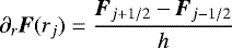 \begin{equation*}\partial_{r} \hbox{\bfseries\itshape{F}}(r_{j}) = \frac{\hbox{\bfseries\itshape{F}}_{j&#x002B;1/2}-\hbox{\bfseries\itshape{F}}_{j-1/2}}{h} \end{equation*}