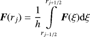 \begin{equation*}\hbox{\bfseries\itshape{F}}(r_{j}) = \frac{1}{h} \int \limits_{r_{j-1/2}}^{r_{j&#x002B;1/2}} \hbox{\bfseries\itshape{F}}(\xi) \mathrm{d} \xi \end{equation*}