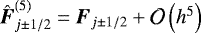 $\hat{\hbox{\bfseries\itshape{F}}}_{j\pm 1/2}^{(5)} = \hbox{\bfseries\itshape{F}}_{j\pm 1/2} &#x002B; \mathcal{O}\left( h^5\right)$