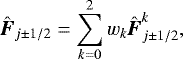 \begin{equation*}\hat{\hbox{\bfseries\itshape{F}}}_{j\pm 1/2} = \sum \limits_{k=0}^{2} w_{k} \hat{\hbox{\bfseries\itshape{F}}}^{k}_{j\pm 1/2}, \end{equation*}
