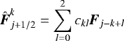\begin{equation*} \hat{\hbox{\bfseries\itshape{F}}}^{k}_{j &#x002B; 1/2} = \sum\limits_{l=0}^{2} c_{kl} \hbox{\bfseries\itshape{F}}_{j-k&#x002B;l} \end{equation*}
