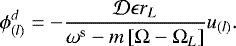 \begin{equation*}\phi_{(l)}^{d} = - \frac{\mathcal{D} \epsilon r_{L} }{ \omega^{\textrm{s}} - m\left[\Omega-\Omega_{L} \right]} u_{(l)}. \end{equation*}