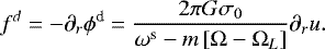 \begin{equation*}\begin{split} f^{d} & = - \partial_{r} \phi^{\textrm{d}} = \frac{2 \pi G \sigma_{0}}{ \omega^{\textrm{s}} - m\left[ \Omega - \Omega_{L} \right] } \partial_{r} u. \end{split} \end{equation*}