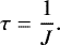 \begin{equation*}\tau = \frac{1}{J}. \vspace*{-2pt}\end{equation*}