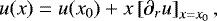 \begin{equation*} u(x) = u(x_0) &#x002B; x \left[\partial_{r}u\right]_{x=x_0} , \end{equation*}