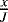 $\frac{x}{J}$