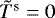 $\tilde{T}^{\textrm{s}}=0$