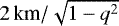 $2\,\text{km} / \sqrt{1-q^2}$