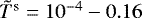 $\tilde{T}^{\textrm{s}}=10^{-4}-0.16$