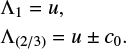 \begin{eqnarray*} \Lambda_{1} = u, \end{eqnarray*} \begin{eqnarray*} \Lambda_{(2/3)} = u \pm c_{0}. \end{eqnarray*}