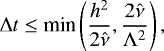 \begin{equation*}\Delta t \leq \text{min}\left(\frac{h^2}{2 \hat{\nu}},\frac{2 \hat{\nu}}{\Lambda^2}\right) ,\end{equation*}