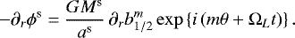 \begin{equation*}- \partial_{r}\phi^{\textrm{s}} = \frac{G M^{\textrm{s}}}{a^{\textrm{s}}}\, \partial_{r}b_{1/2}^m \exp \left\{ i \left(m \theta &#x002B; \Omega_{L} t \right) \right\} . \end{equation*}