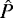 $\hat{P}$