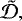 $\tilde{\mathcal{D,}}$