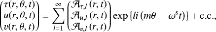 \begin{equation*}\begin{pmatrix} \tau(r,\theta,t) \\ u(r,\theta,t) \\ v(r,\theta,t) \end{pmatrix} = \sum\limits_{l=1}^{\infty} \begin{pmatrix} \mathcal{A}_{\tau,l}\left(r,t\right) \\ \mathcal{A}_{u,l}\left(r,t\right) \\ \mathcal{A}_{v,l}\left(r,t\right) \end{pmatrix} \exp\left\{ l i\left( m \theta - \, \omega^{\textrm{s}} t \right) \right\} &#x002B;\textrm{c.c.} , \end{equation*}