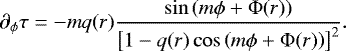 \begin{equation*}\partial_{\phi}\tau = -m q(r) \frac{\sin \left(m \phi &#x002B; \Phi(r)\right)}{\left[1-q(r) \cos \left(m \phi &#x002B; \Phi(r)\right) \right]^2}. \end{equation*}