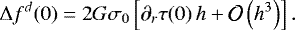 \begin{equation*} \Delta f^{d}(0) = 2 G \sigma_{0} \left[\partial_{r}\tau(0) \, h &#x002B; \mathcal{O}\left(h^3\right)\right]. \end{equation*}